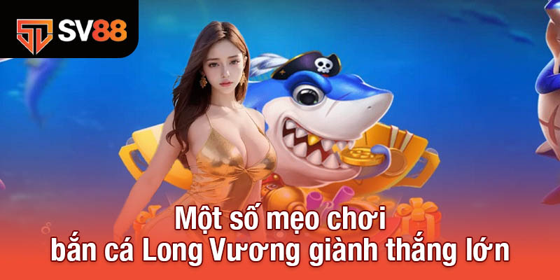 Bắn Cá Long Vương - Lối Chơi Đơn Giản, Phần Thưởng Hấp Dẫn 4 Một số mẹo chơi bắn cá Long Vương giành thắng lớn