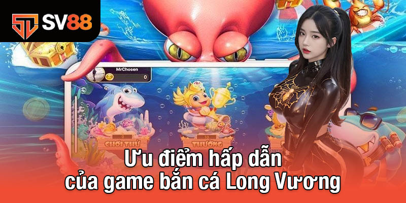 Bắn Cá Long Vương - Lối Chơi Đơn Giản, Phần Thưởng Hấp Dẫn 3 Ưu điểm hấp dẫn của game bắn cá Long Vương