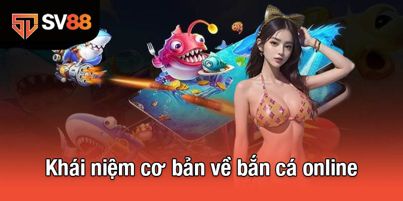 Bắn Cá Online - Trải Nghiệm Đỉnh Cao Với Phần Thưởng Hấp Dẫn 2 Khái niệm cơ bản về bắn cá online