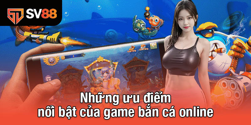 Bắn Cá Online - Trải Nghiệm Đỉnh Cao Với Phần Thưởng Hấp Dẫn 3 Những ưu điểm nổi bật của game bắn cá online