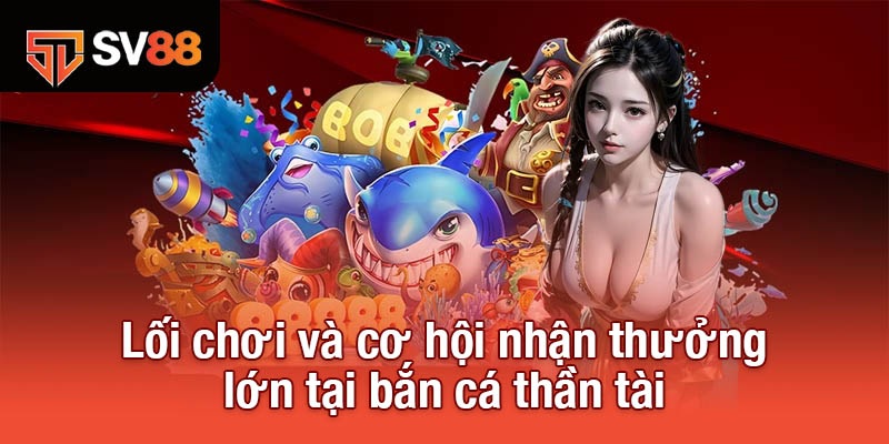 Bắn Cá Thần Tài - Chiến Thuật Săn Boss, Nhận Ngay Siêu Thưởng 2 Lối chơi hấp dẫn và cơ hội nhận thưởng lớn tại bắn cá Thần Tài