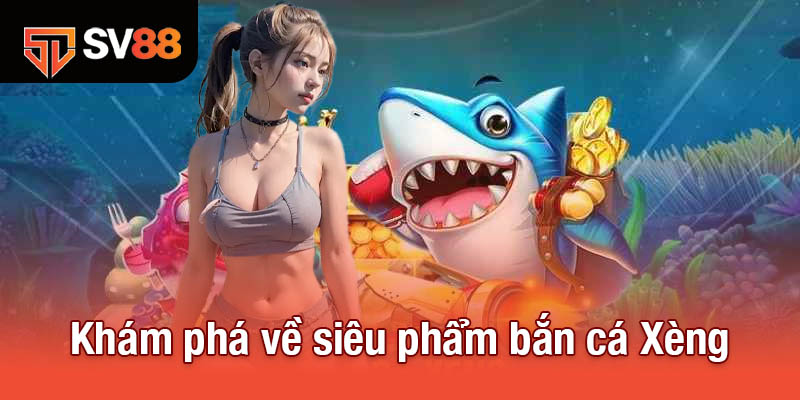 Bắn Cá Xèng - Siêu Phẩm Đổi Thưởng Đỉnh Cao Không Thể Bỏ Lỡ 2 Khám phá tổng quan về siêu phẩm bắn cá Xèng