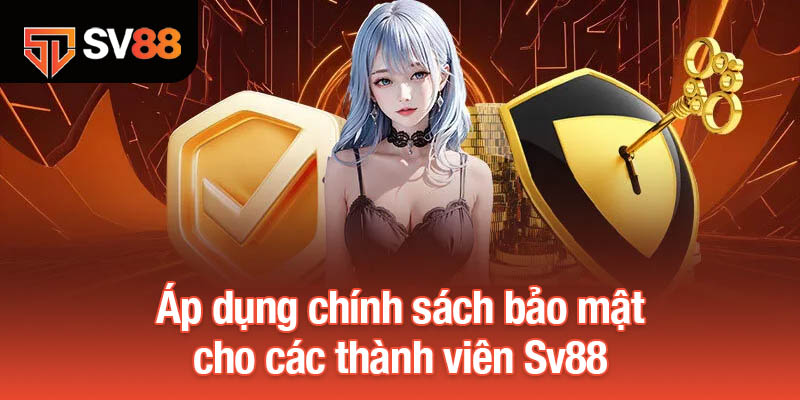 Chính Sách Bảo Mật Sv88 Bảo Vệ An Toàn Thông Tin Người Dùng 2 Áp dụng chính sách bảo mật cho các thành viên Sv88