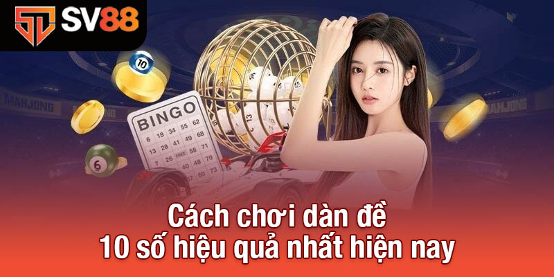 Dàn Đề 10 Số - Cách Chơi Thông Minh Giúp Bạn Trúng Lớn 3 Cách chơi dàn đề 10 số hiệu quả nhất hiện nay