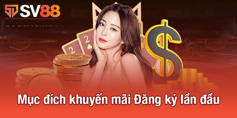 Khởi Đầu Thuận Lợi Với Khuyến Mãi Đăng Ký Lần Đầu Tại Sv88 2 Mục đích khuyến mãi Đăng ký lần đầu