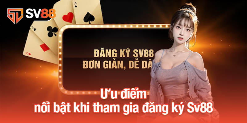 Đăng Ký Sv88 - Bước Đầu Trải Nghiệm Thế Giới Giải Trí Đỉnh Cao 3 Ưu điểm nổi bật khi tham gia đăng ký Sv88
