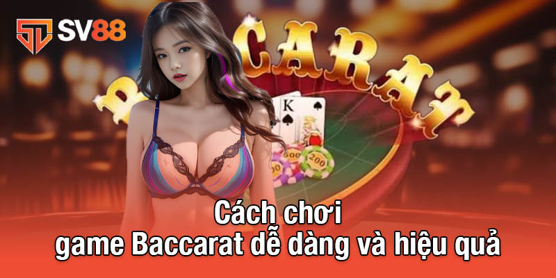 Game Baccarat Tại SV88 - Hấp Dẫn, Công Bằng Và Minh Bạch 3 Cách chơi game Baccarat dễ dàng và hiệu quả