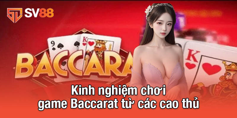Game Baccarat Tại SV88 - Hấp Dẫn, Công Bằng Và Minh Bạch 4 Chia sẻ kinh nghiệm chơi game Baccarat từ các cao thủ
