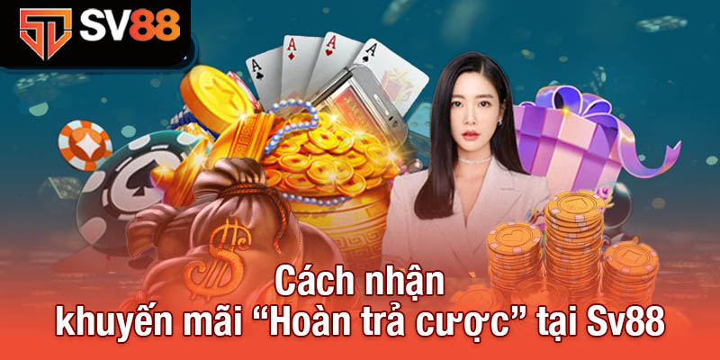 Hoàn trả cược tại Sv88 - Trải nghiệm game không lo rủi ro 4 Cách nhận khuyến mãi “Hoàn trả cược” tại Sv88
