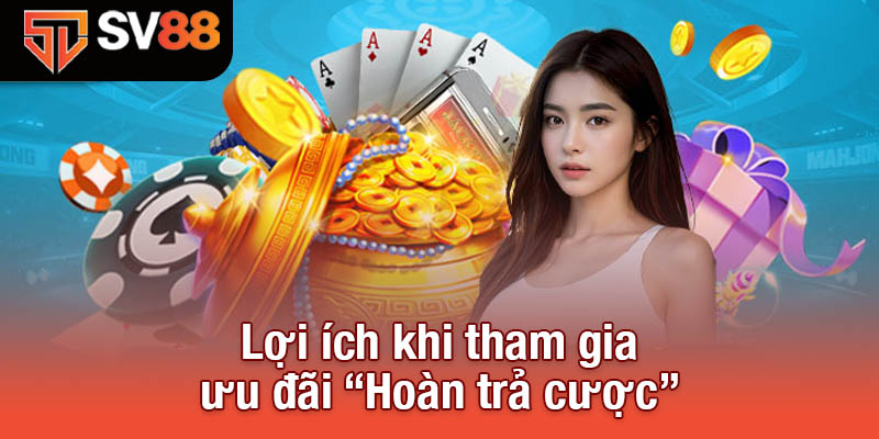 Hoàn trả cược tại Sv88 - Trải nghiệm game không lo rủi ro 2 Lợi ích khi tham gia ưu đãi “Hoàn trả cược”