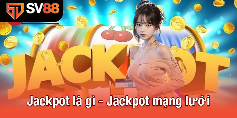 Tìm Hiểu Jackpot Là Gì Trong Các Trò Chơi Cá Cược Tại Sv88 4 Jackpot là gì - Jackpot mạng lưới