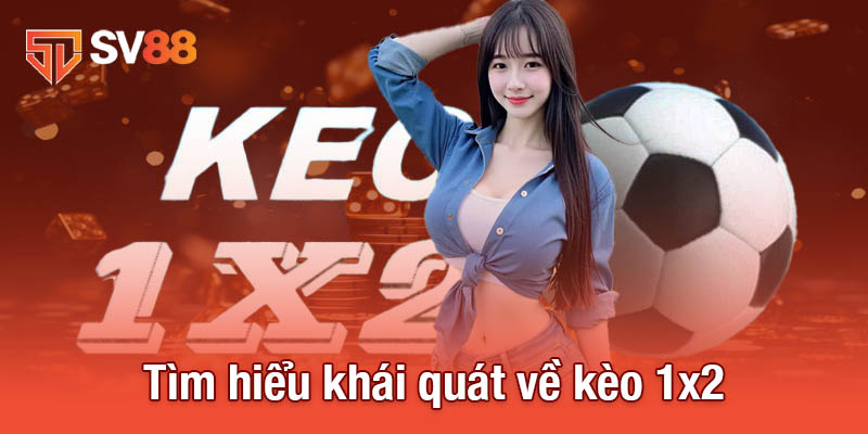 Kèo 1x2 - Lựa Chọn Không Thể Bỏ Qua Trong Cá Cược Bóng Đá 2 Tìm hiểu khái quát về kèo 1x2