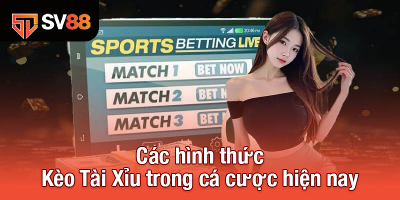 Kèo Tài Xỉu - Công Thức Chiến Thắng Từ Các Chuyên Gia Sv88 2 Các hình thức Kèo Tài Xỉu trong cá cược hiện nay