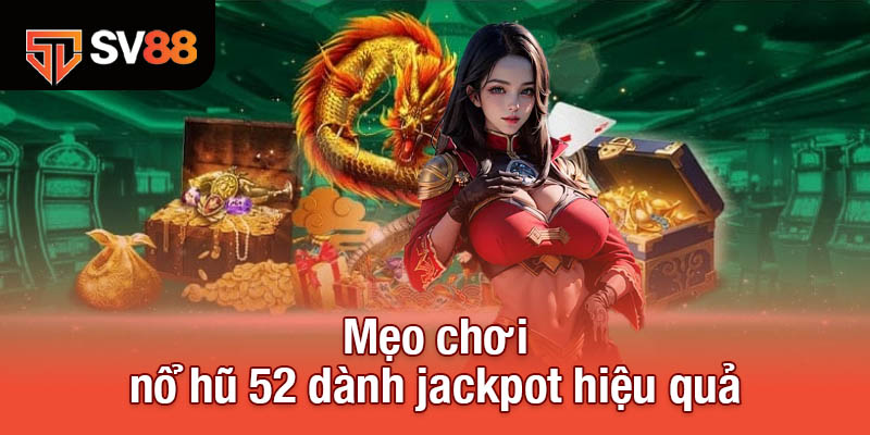 Nổ Hũ 52 - Cơ Hội Trở Thành Tỷ Phú Đang Chờ Đón Bạn 4 Mẹo chơi nổ hũ 52 dành jackpot hiệu quả