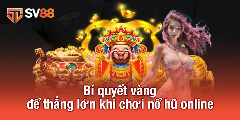 Nổ Hũ Online - Cách Thử Vận May Và Săn Jackpot Siêu Hấp Dẫn 4 Bí quyết vàng để thắng lớn khi chơi nổ hũ online