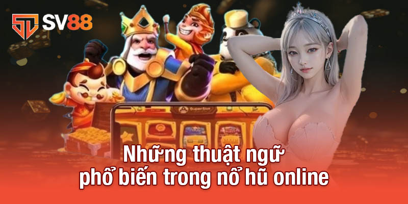 Nổ Hũ Online - Cách Thử Vận May Và Săn Jackpot Siêu Hấp Dẫn 3 Những thuật ngữ phổ biến trong nổ hũ online