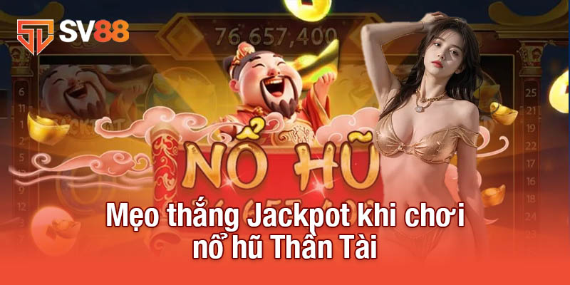 Nổ Hũ Thần Tài - Trải Nghiệm Game Đỉnh Cao, Cơ Hội Thắng Lớn 4 Mẹo thắng Jackpot khi chơi nổ hũ Thần Tài