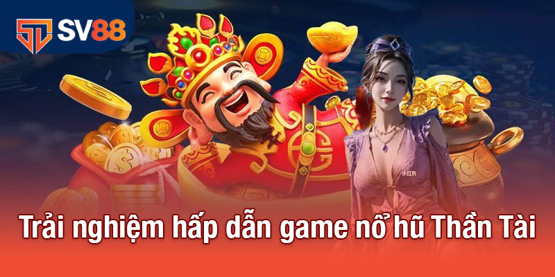 Nổ Hũ Thần Tài - Trải Nghiệm Game Đỉnh Cao, Cơ Hội Thắng Lớn 2 Trải nghiệm hấp dẫn game nổ hũ Thần Tài