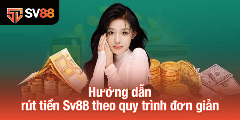 Rút Tiền Sv88 - Quy Trình Chuẩn Và Những Lưu Ý Quan Trọng 2 Hướng dẫn rút tiền Sv88 theo quy trình đơn giản