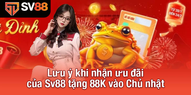 Sv88 Tặng 88K - Tham Gia Ngay, Nhận Thưởng Lập Tức! 3 Lưu ý khi nhận ưu đãi của Sv88 tặng 88K vào Chủ nhật
