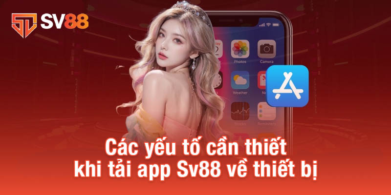 Tải App Sv88 - Bước Đầu Khám Phá Những Trò Chơi Hấp Dẫn 1 Các yếu tố cần thiết khi tải app Sv88 về thiết bị