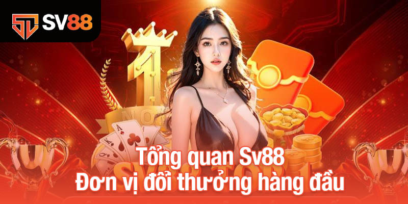 Tổng Quan Sv88 - Sân Chơi Uy Tín Với Cơ Hội Thắng Lớn 1 Tổng quan Sv88 - Đơn vị đổi thưởng hàng đầu