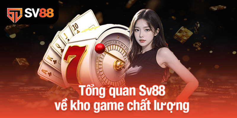 Tổng Quan Sv88 - Sân Chơi Uy Tín Với Cơ Hội Thắng Lớn 3 Tổng quan Sv88 về kho game chất lượng